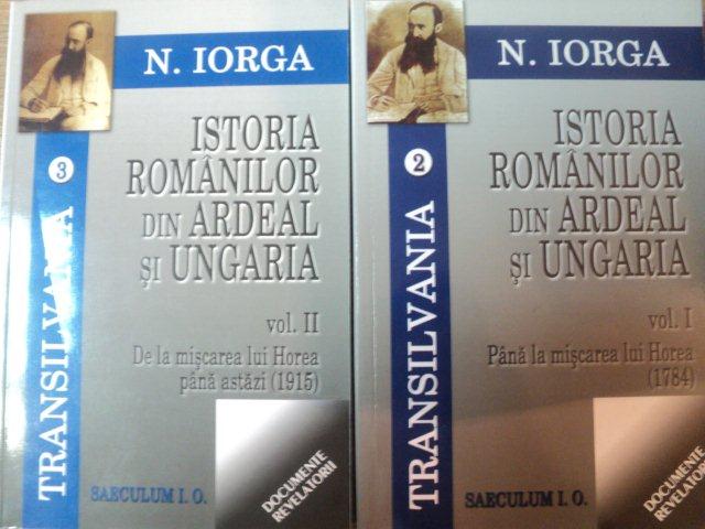 ISTORIA ROMANILOR DIN ARDEAL SI UNGARIA VOL I , II de N. IORGA , 2006