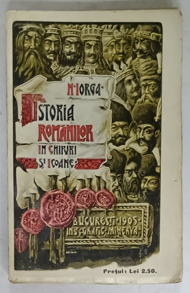 ISTORIA ROMANILOR IN CHIPURI SI ICOANE  de N. IORGA , 1905 , COPERTA ORIGINALA  de BRAND , EDITIA  I *