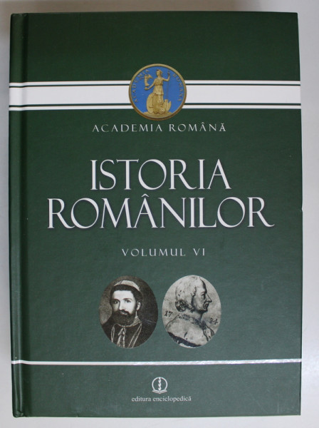 ISTORIA ROMANILOR, ROMANII INTRE EUROPA CLASICA SI EUROPA LUMINILOR 1711-1821  VOL.VI   ACADEMIA ROMANA , 2012