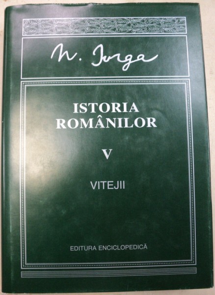 ISTORIA ROMANILOR , VITEJII , VOLUMUL 5 de NICOLAE IORGA , 1998