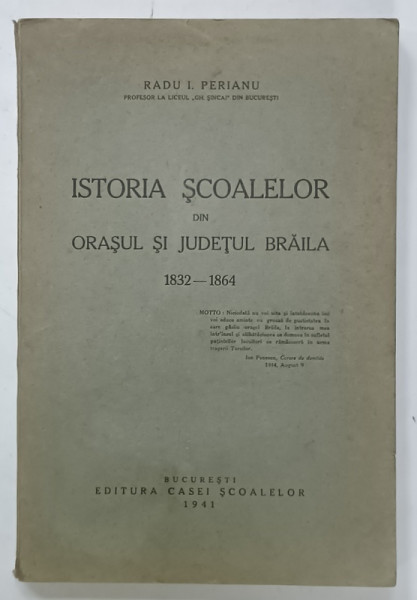 ISTORIA  SCOALELOR DIN ORASUL SI JUDETUL BRAILA 1932 -1864 de RADU I . PERIANU , 1941