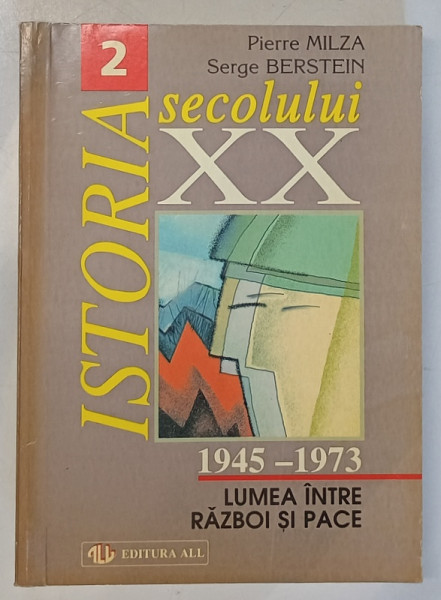 ISTORIA SECOLULUI XX - 1945 - 1973  - VOL.. II :  LUMEA INTRE RAZBOI SI PACE de PIERRE MILZA si SERGE BERSTEIN , 1998