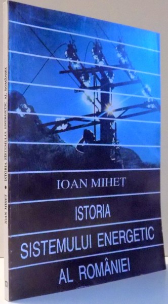 ISTORIA SISTEMULUI ENERGETIC AL ROMANIEI de IOAN MIHET , 1995