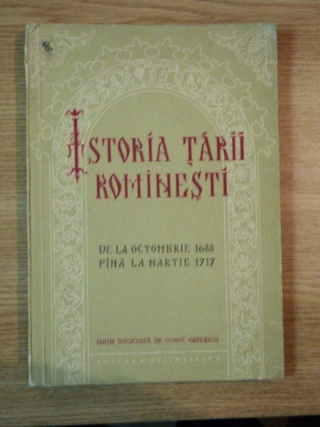 ISTORIA TARII ROMANESTI DE LA OCTOMBRIE 1688 PINA LA MARTIE 1717 de CONSTANTIN GRECESCU , 1959