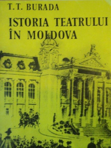 ISTORIA TEATRULUI IN MOLDOVA de T.T. BURADA