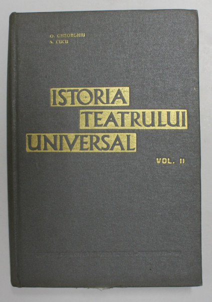 ISTORIA TEATRULUI UNIVERSAL- O. GHEORGHIIUI SI S. CUCU    VOL.II, BUC.1966