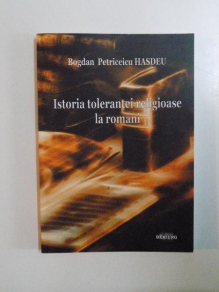 ISTORIA TOLERANTEI RELIGIOASE LA ROMANI de BOGDAN PETRICEICU HASDEU , 2014