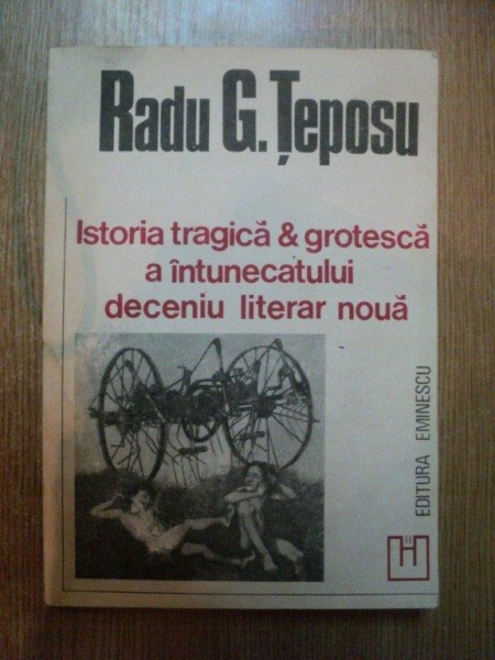 ISTORIA TRAGICA , GROTEASCA A INTUNECATULUI DECENIU LITERAR NOUA de RADU G. TEPOSU , 1993