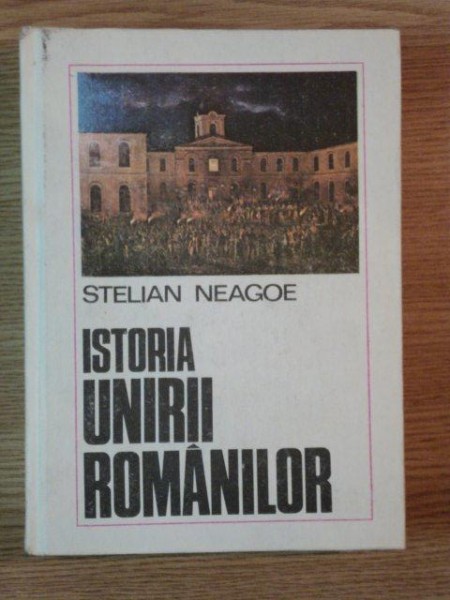 ISTORIA UNIRII ROMANILOR de STELIAN NEAGOE , 1986