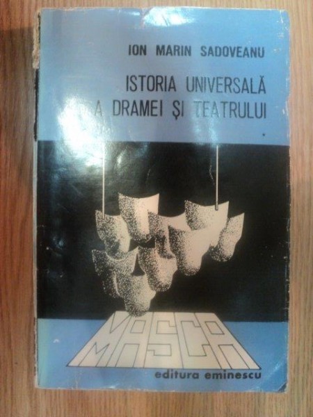 ISTORIA UNIVERSALA A DRAMEI SI TEATRULUI VOL I de ION MARIN SADOVEANU , 1973