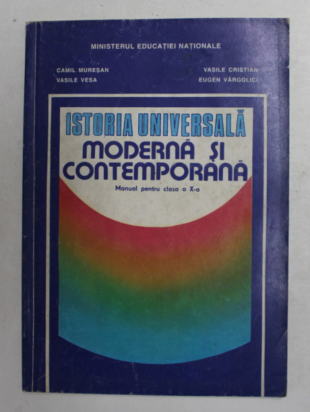 ISTORIA  UNIVERSALA  MODERNA SI CONTEMPORANA , MANUAL PENTRU CLASA A - X -A de CAMIL MURESAN ...EUGEN VARGOLICI , 1998 *PREZINTA HALOURI DE APA