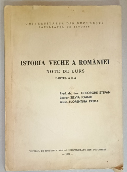 ISTORIA VECHE A ROMANIEI , NOTE DE CURS , PARTEA A - II -A de GHEORGHE STEFAN ...FLORENTINA PREDA , 1970