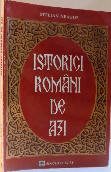 ISTORICI ROMANI DE AZI de STELIAN NEAGOE , 2003