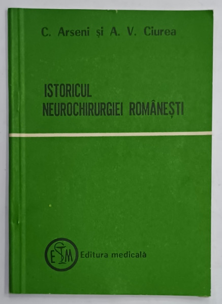 ISTORICUL NEUROCHIRURGIEI ROMANESTI de C. ARSENI si A.V. CIUREA , 1981