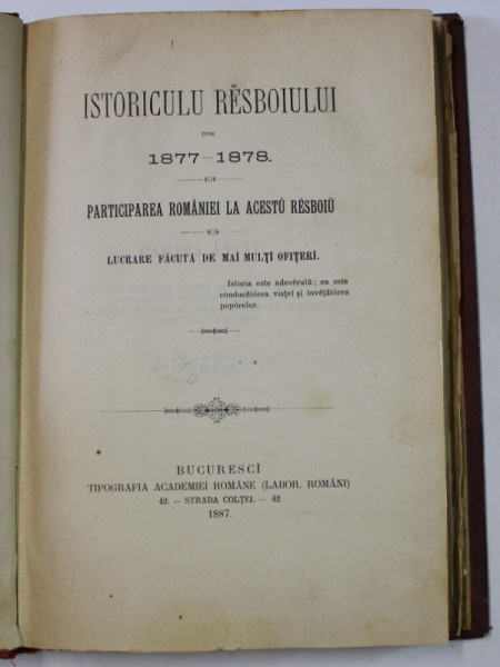 ISTORICUL RESBOIULUI DIN 1877- 1878 , PARTICIPAREA ROMANIEI LA ACESTU RESBOIU , LUCRARE FACUTA DE MAI MULTI OFITERI , 1887, VEZI DESCRIERE !