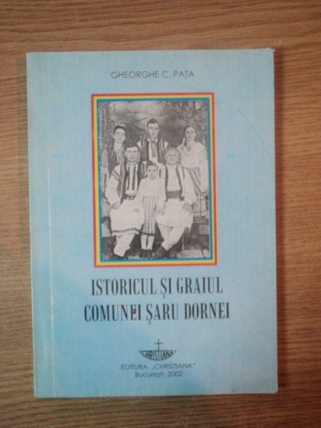 ISTORICUL SI GRAIUL COMUNEI SARU DORNEI de GHEORGHE C. PATA , 2002