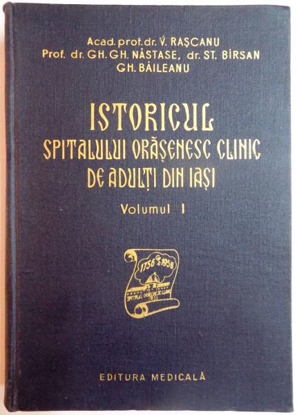 ISTORICUL SPITALULUI ORASENESC CLINIC DE ADULTI DIN IASI , IN CADRUL EVOLUTIV AL FOSTELOR ASEZAMINTE SF. SPIRIDON  , VOL. I  de V. RASCANU , GH. GH. N