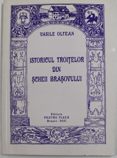 ISTORICUL TROITELOR DIN SCHEII BRASOVULUI de VASILE OLTEAN , 2001 , DEDICATIE *