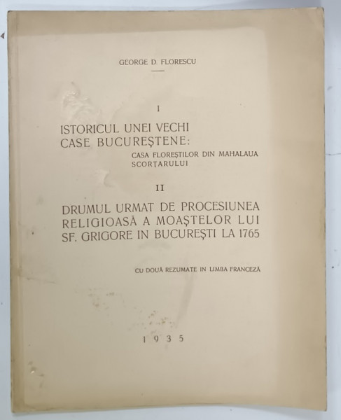 ISTORICUL UNEI VECHI CASE BUCURESTENE / DRUMUL URMAT DE PROCESIUNEA RELIGIOASA  A MOASTELOR  LUI SF. GRIGORE IN BUCURESTI LA 1765 de GEORGE D. FLORESCU , COLEGAT , 1935, PREZINTA  PETE SI URME DE UZURA
