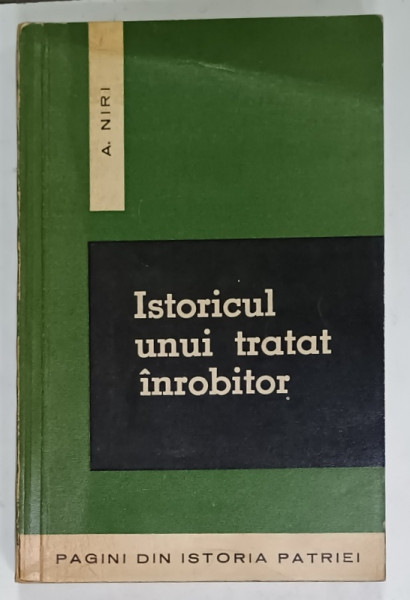 ISTORICUL UNUI TRATAT INROBITOR de A. NIRI , TRATATUL ECONOMIC ROMANO - GERMAN DIN MARTIE 1939 , APARUTA  1965