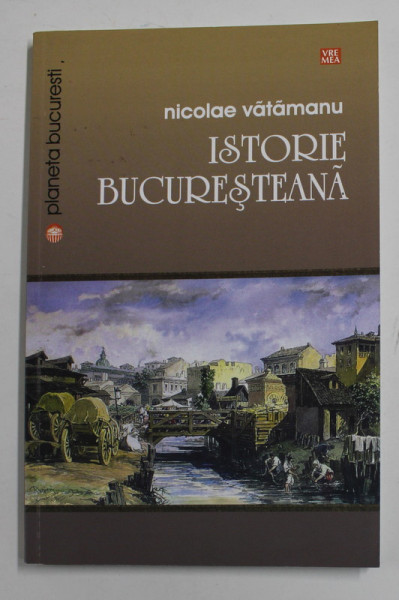 ISTORIE BUCURESTEANA de NICOLAE VATAMANU , 2014 , PREZINTA SUBLINIERI SI INSEMNARI CU CREIONUL