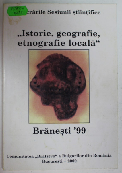 ' ISTORIE , GEOGRAFIE , ETNOGRAFIE LOCALA ' , BRANESTI ' 99 , SESIUNE STIINTIFICA , APARUTA  IN 2000