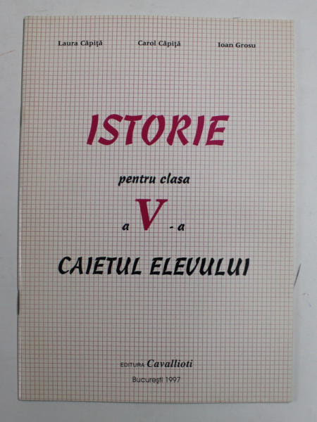 ISTORIE , PENTRU CLASA A V-A , CAIETUL ELEVULUI de LAURA CAPITA ...IOAN GROSU , 1997