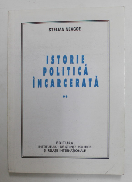 ISTORIE POLITICA INCARCERATA de STELIAN NEAGOE , VOLUMUL II , 2007