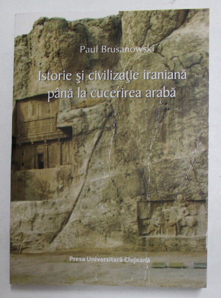 ISTORIE SI CIVILIZATIE IRANIANA PANA LA CUCERIREA ARABA de PAUL BRUSANOWSKI , 2008