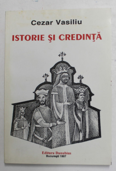 ISTORIE SI CREDINTA de CEZAR VASILIU , 1997