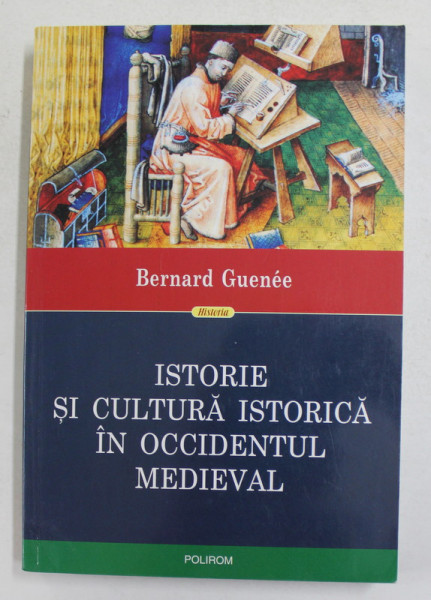 ISTORIE SI CULTURA ISTORICA IN OCCIDENTUL MEDIEVAL de BERNARD GUENEE , 2019