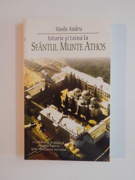 ISTORIE SI TAINA LA SFANTUL MUNTE ATHOS de VASILE ANDRU , 2006