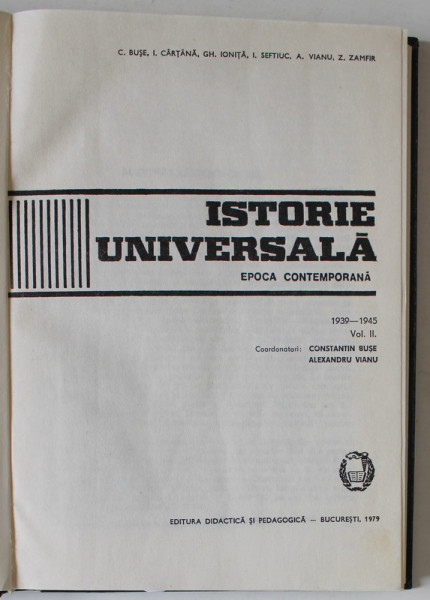 ISTORIE UNIVERSALA , EPOCA CONTEMPORANA ( 1939 - 1945 ) , VOLUMUL II , editie coordonata de CONSTANTIN BUSE si ALEXANDRU VIANU , 1979