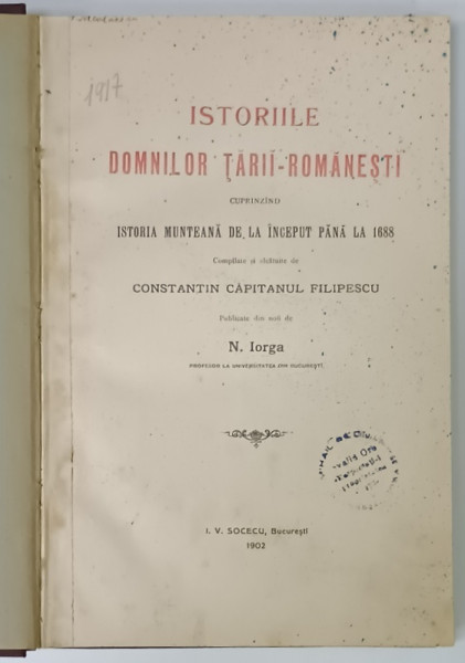 ISTORIILE DOMNILOR TARII - ROMANESTI ...ISTORIA MUNTEANA DE LA INCEPUT PANA LA  1688 de CONSTANTIN  CAPITANUL FILIPESCU , publicate de N. IORGA , 1902