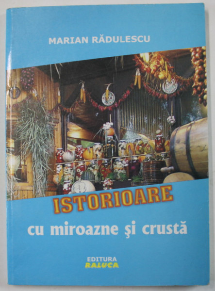 ISTORIOARE CU MIROAZNE SI CRUSTA de MARIAN RADULESCU , 2009 , DEDICATIE *