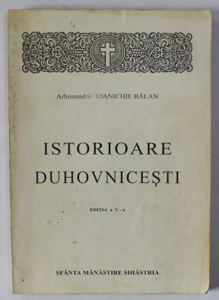 ISTORIOARE DUHOVNICESTI de ARHIMANDRIT IOANICHIE BALAN , 1999