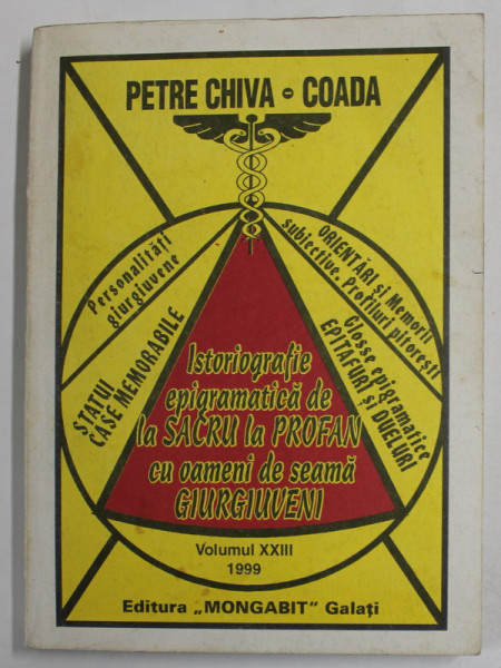 ISTORIOGRAFIE EPIGRAMATICA DE LA SACRU LA PROFAN , CU OAMENI DE SEAMA GIURGIUVENI de PETRE CHIVA - COADA , VOLUMU XXIII , 1999 , DEDICATIE *