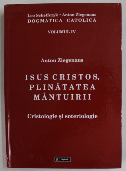 ISUS CRISTOS , PLINATATEA MANTUIRII , CRISTOLOGIE SI SOTERIOLOGIE  de ANTON ZIEGENAUS , DOGMATICA CATOLICA , VOLUMUL  IV  , 2010