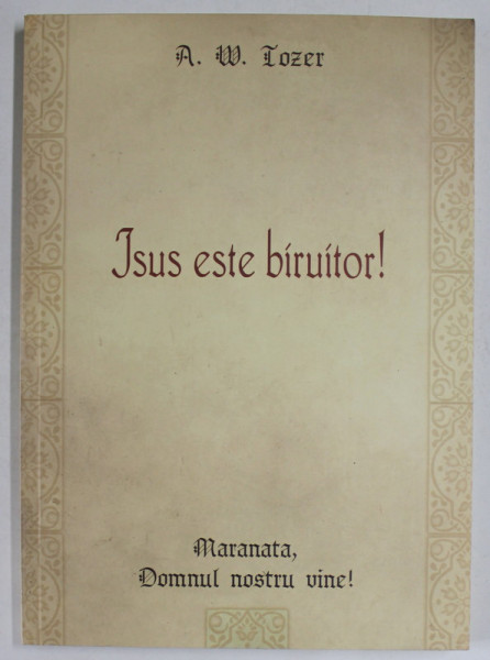 ISUS ESTE BIRUITOR ! de A.W. TOZER , 2008