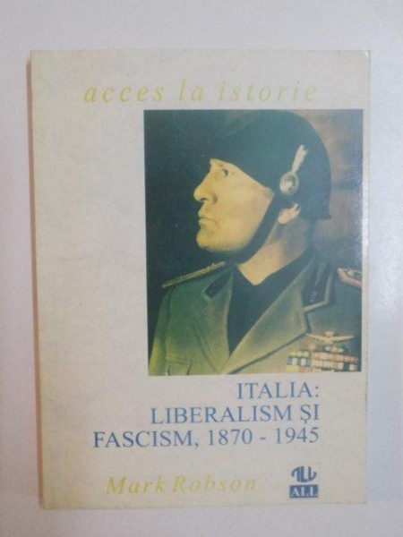 ITALIA , LIBERALISM SI FASCISM (1870 - 1945) de MARK ROBSON , 1997