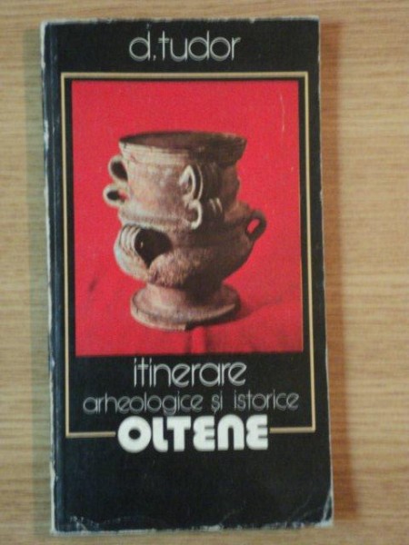 ITINERARE ARHEOLOGICE SI ISTORICE OLTENE de DUMITRU TUDOR , 1979