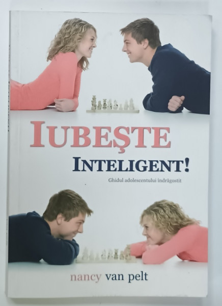 IUBESTE INTELIGENT ! , GHIDUL  ADOLESCENTULUI INDRAGOSTIT de NANCY VAN PELT , 2012