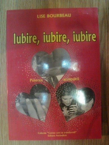 IUBIRE , IUBIRE , IUBIRE . PUTEREA ACCEPTARII de LISE BOURBEAU , 2007,