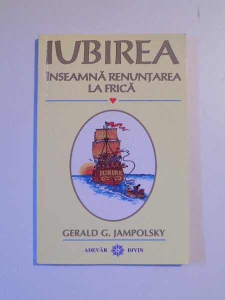 IUBIREA INSEAMNA RENUNTAREA LA FRICA de GERALD G. JAMPOLSKY , 2009