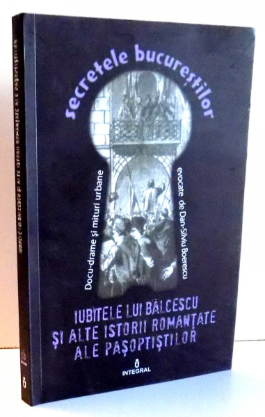 IUBITELE LUI BALCESCU SI ALTE ISTORII ROMANTATE ALE PASOPTISTILOR de DAN-SILVIU BOERESCU , VOL XIV , 2017