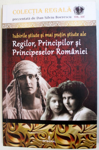 IUBIRILE STIUTE SI MAI PUTIN STIUTE ALE REGILOR , PRINCIPILOR SI PRINCIPESELOR ROMANIEI de DAN-SILVIU BOERESCU , 2018