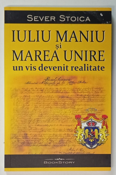 IULIU MANIU SI MAREA UNIRE , UN VIS DEVENIT REALITATE de SEVER STOICA , 2023 , SUBLINIATA *