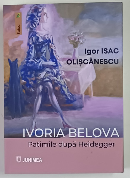 IVORIA BELOVA , PATIMILE DUPA HEIDEGGER , roman de IGOR ISAC OLISCANESCU , 2025