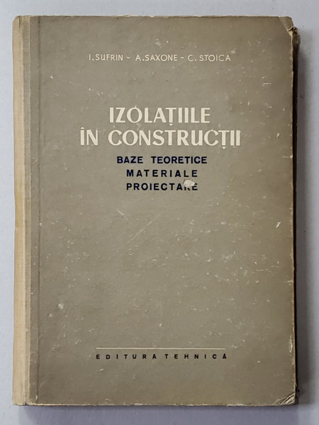 IZOLATIILE IN CONSTRUCTII - BAZE TEORETICE , MATERIALE , PROIECTARE de I. SUFRIN ...C. STOICA , 1956