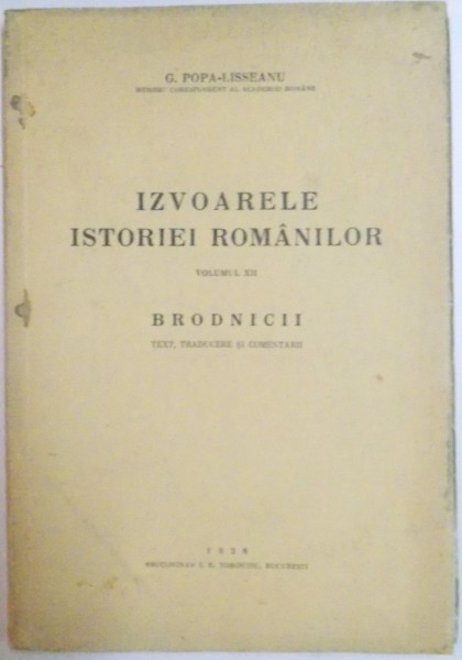 IZVOARELE ISTORIEI ROMANILOR , VOLUMUL XII : BRODNICII de G. POPA LISSEANU , 1938